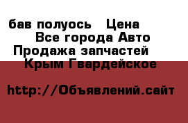  Baw бав полуось › Цена ­ 1 800 - Все города Авто » Продажа запчастей   . Крым,Гвардейское